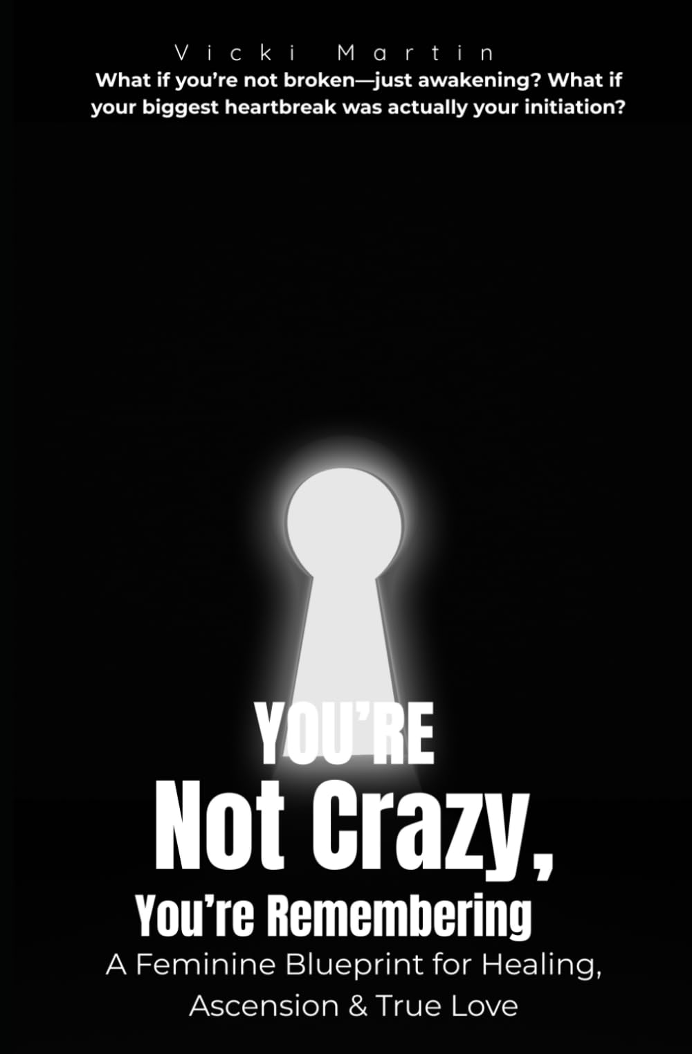 You’re Not Crazy, You’re Remembering: A Feminine Blueprint for Healing, Ascension & True Love