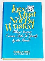 Love Must Not Be Wasted: When Sorrow Comes, Take It Gently by the Hand. 0690005733 Book Cover