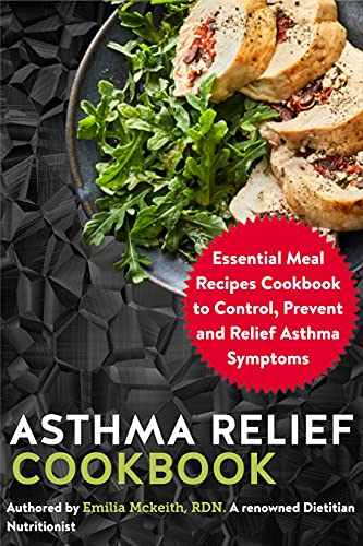 Asthma Relief Cookbook: Essential Meal Recipes Cookbook to Control, Prevent and Relief Asthma Symptoms