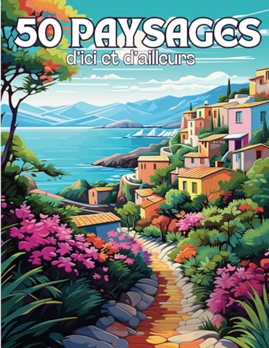 Paysages d’Ici et d’Ailleurs: Livre de 50 Coloriages de...