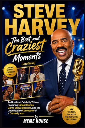 Steve Harvey: The Best and Craziest Moments: An Unofficial Celebrity Tribute Featuring Untold Stories, Game Show Bloopers, and the Unbelievable Comeback of a Comedy Icon