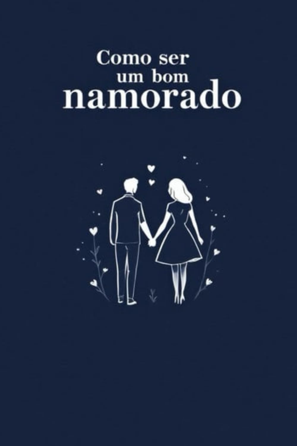 Como Ser um Bom Namorado: Deixe a Sua Namorada Louca Por Você
