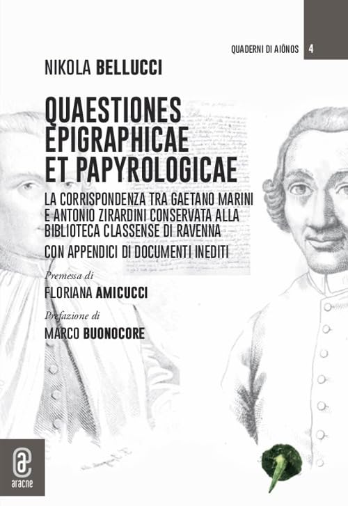 Quaestiones epigraphicae et papyrologicae. La corrispondenza tra Gaetano Marini e Antonio Zirardini conservata alla Biblioteca Classense di Ravenna. Con appendici di documenti inediti