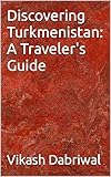 Discovering Turkmenistan: A Traveler's Guide