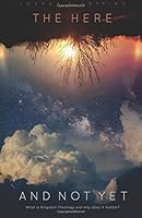 The Here and the Not Yet: What is Kingdom Theology and why does it matter? 0620750618 Book Cover