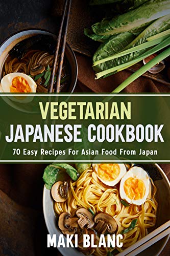 Vegetarian Japanese Cookbook: 70 Easy Recipes For Asian Food From Japan (Vegetarian World Cuisines B