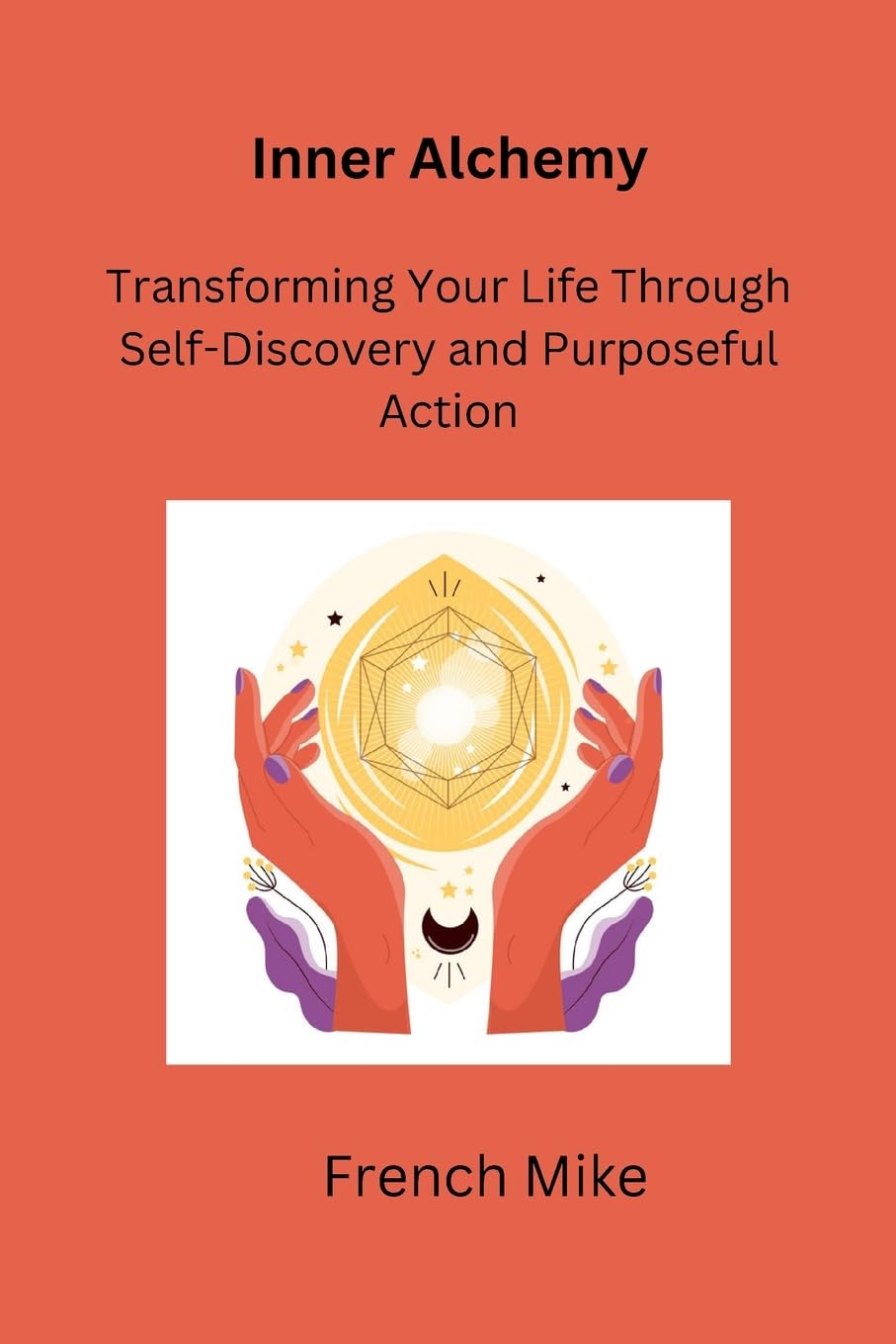 Inner Alchemy: Transforming Your Life Through Self-Discovery and Purposeful Action