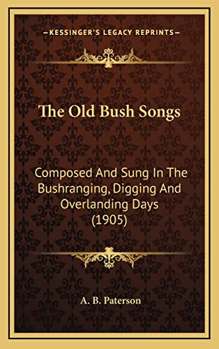 The Old Bush Songs: Composed And Sung In The Bushranging, Digging And Overlanding Days (1905)