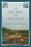 The Triumph of the Amateurs: The Rise, Ruin, and Banishment of Professional Rowing in the Gilded Age