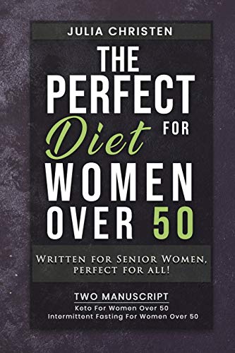 The PERFECT DIET for Women Over 50: Written for Senior Women, PERFECT for ALL - 2 MANUSCRIPT - Keto For Women Over 50 - Intermittent Fasting For Women Over 50