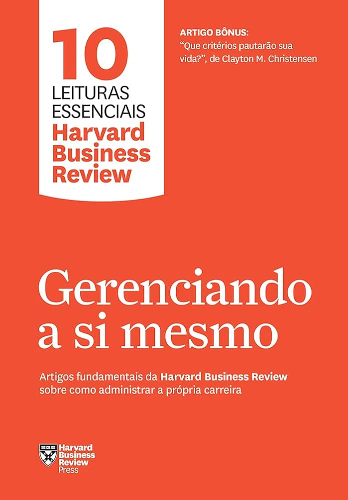 Gerenciando a si mesmo (10 leituras essenciais - HBR): Artigos fundamentais da Harvard Business Review sobre como administrar a própria carreira