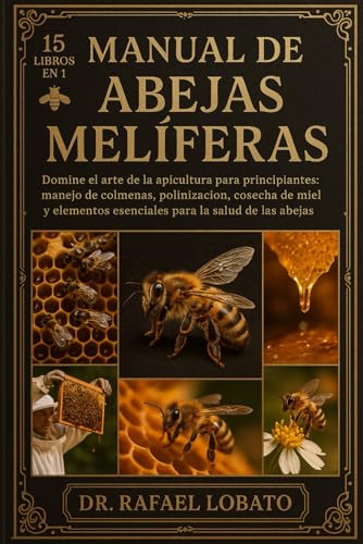 MANUAL DE ABEJAS MELIFERAS: Domine el arte de la apicultura para principiantes: manejo de colmenas, polinizacion, cosecha de mie