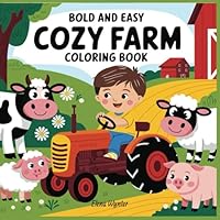 Bold and Easy Cozy Farm Coloring Book: Simple and stress-relieving coloring pages designed for kids, adults, and seniors to improve focus, encourage relaxation, and reduce anxiety B0F5PLGK81 Book Cover