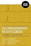 Electrocardiografia basica razonada: aprender comprendiendo