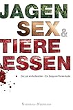 Jagen, Sex und Tiere essen: Die Lust am Archaischen - Florian Asche 