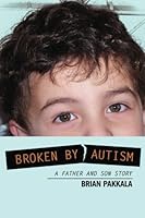 Broken By Autism: A Father and Son Story 0997279605 Book Cover