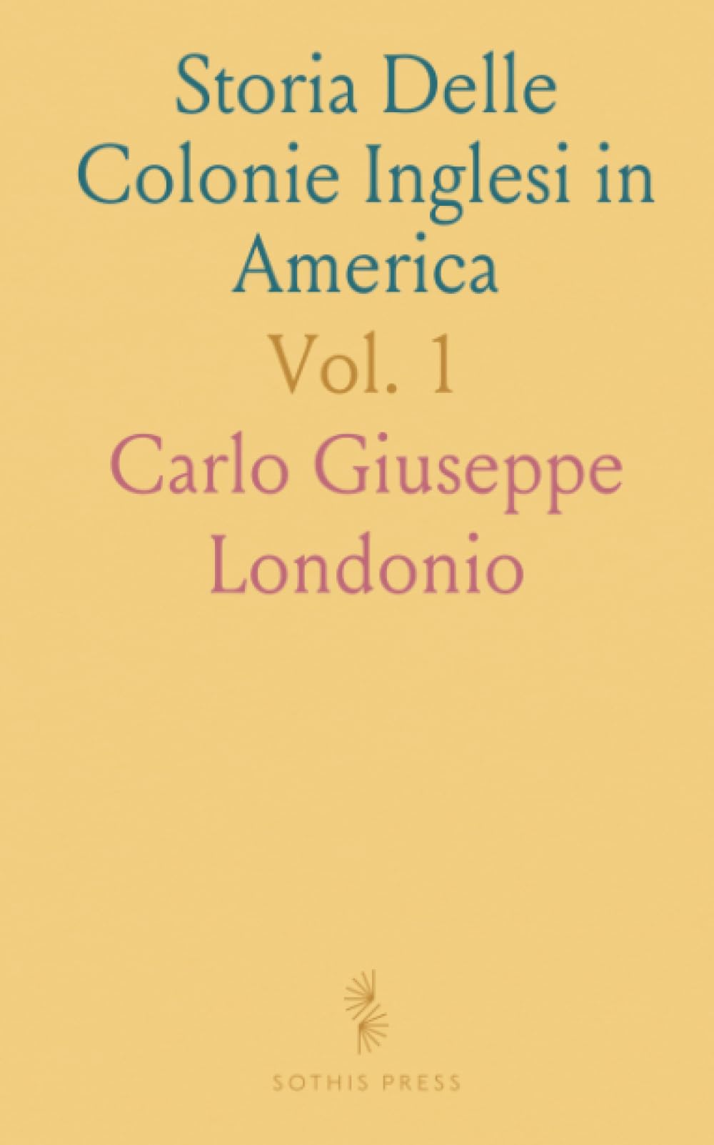 Storia Delle Colonie Inglesi in America: Dalla Loro Fondazione Fino Allo Stabilimento della Loro Indipendenza