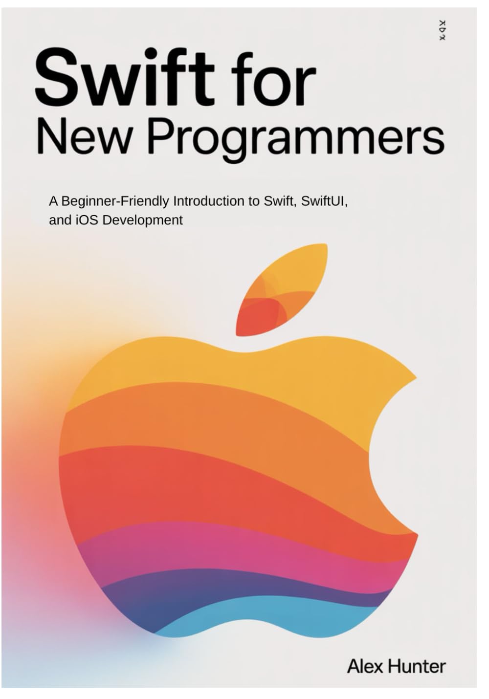 Swift for New Programmers: A Beginner-Friendly Introduction to Swift, SwiftUI, and iOS Development: 1 (Swift & SwiftUI Learning Series)