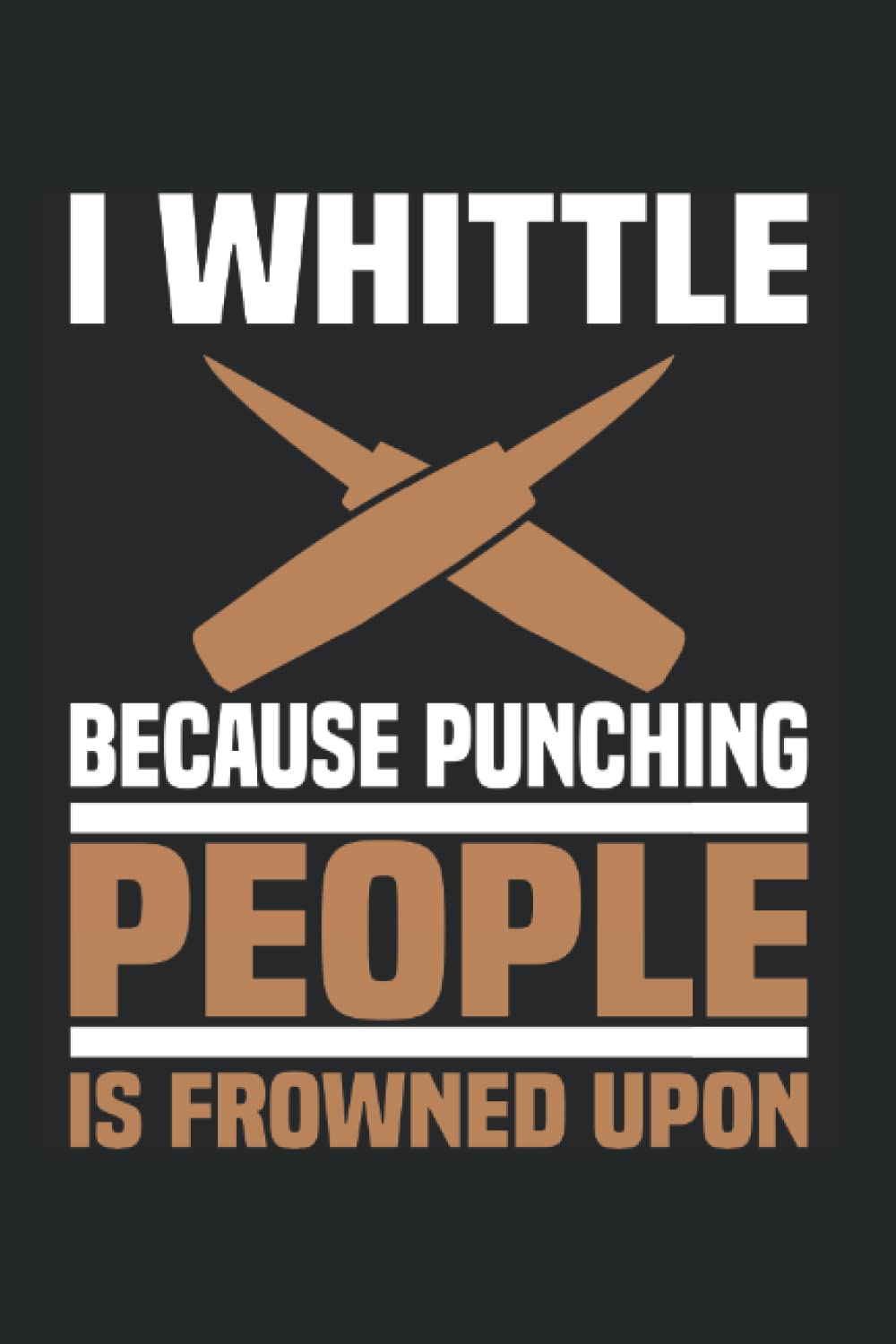 I Whittle Because Punching People Is Frowned Upon: Whittling Notebook Journal 6x9 120 Lined Pages