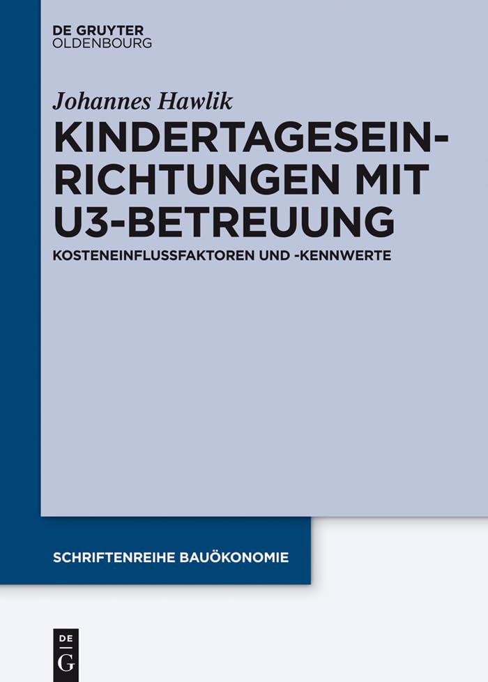 Kindertageseinrichtungen mit U3-Betreuung: Kosteneinflussfaktoren und -kennwerte (Schriftenreihe Bauökonomie 2)
