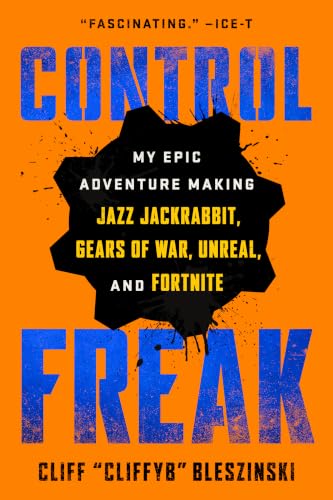 Control Freak: My Epic Adventure Making Jazz Jackrabbit, Gears of War, Unreal, and Fortnite