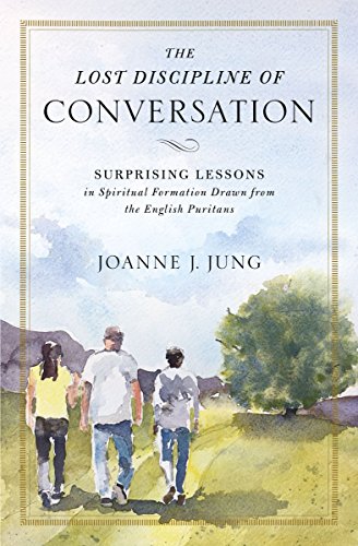 The Lost Discipline of Conversation: Surprising Lessons in Spiritual Formation Drawn from the Englis The Lost Discipline of Conversation: Surprising Lessons in Spiritual Formation Drawn from the Englis