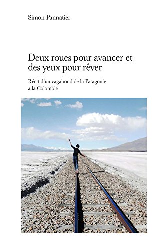 Deux roues pour avancer et des yeux pour rêver: Récit d'un vagabond de la Patagonie à la Colombie
