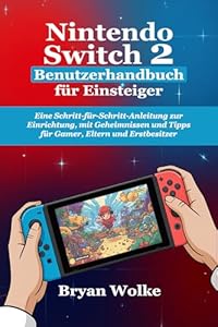 Nintendo Switch 2 Benutzerhandbuch für Einsteiger: Eine Schritt-für-Schritt-Anleitung zur Einrichtung, mit Geheimnissen und Tipps für Gamer, Eltern und Erstbesitzer