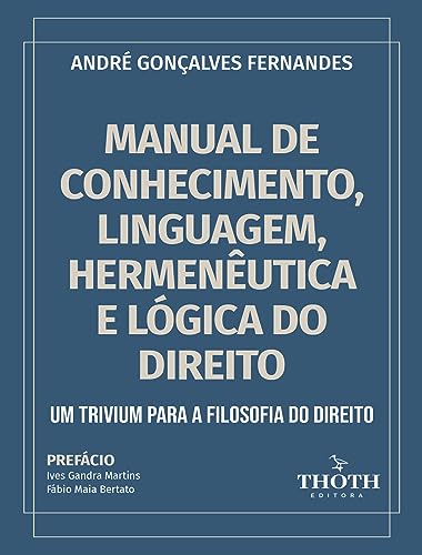 Manual de Conhecimento, Linguagem, Hermenêutica e Lógica do Direito: Um Trivium para a Filosofia do Direito