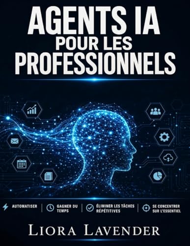 AGENTS IA POUR LES PROFESSIONNELS: 50 workflows no-code pour automatiser votre travail et reprendre le contrôle de votre temps