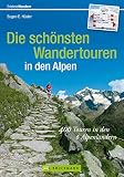 Wandertouren Alpen: 400 Touren in den 6 Alpenländern: Der Wanderführer für die Alpen mit Gipfeltouren und Hüttenwanderungen für ein ganzes Leben; die schönsten ... zum Wandern in den Alpen (Erlebnis Wandern)