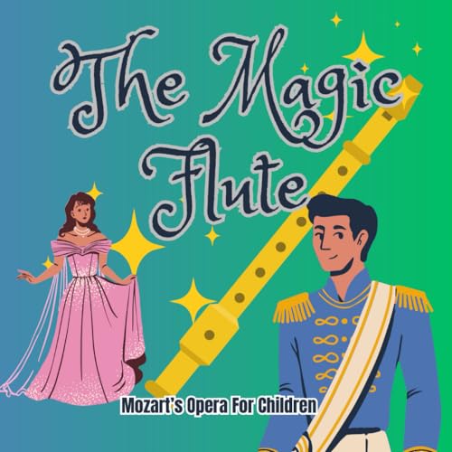 The Magic Flute: Opera by Mozart retold in story.