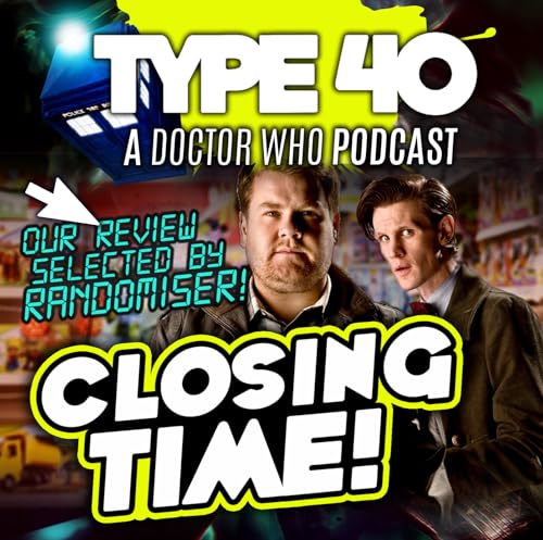 Type 40 &bull; A Doctor Who Podcast #164: Closing Time - The Randomiser Reviews
