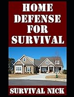 Home Defense For Survival: A Step-By-Step Guide On How To Make Your Home More Easily Defensible and Successfully Defend It During A Grid Down Scenario 1980517312 Book Cover