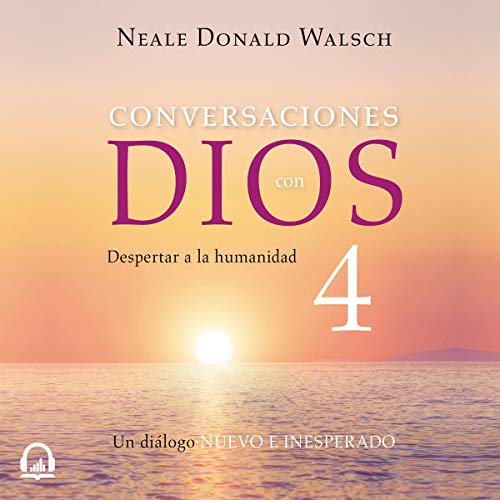 Conversaciones con Dios IV [Conversations with God IV]: Despertar a la humanidad [Wake up Humanity]