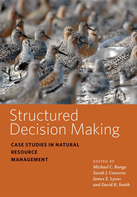 Structured Decision Making: Case Studies in Natural Resource Management (Wildlife Management and Conservation)