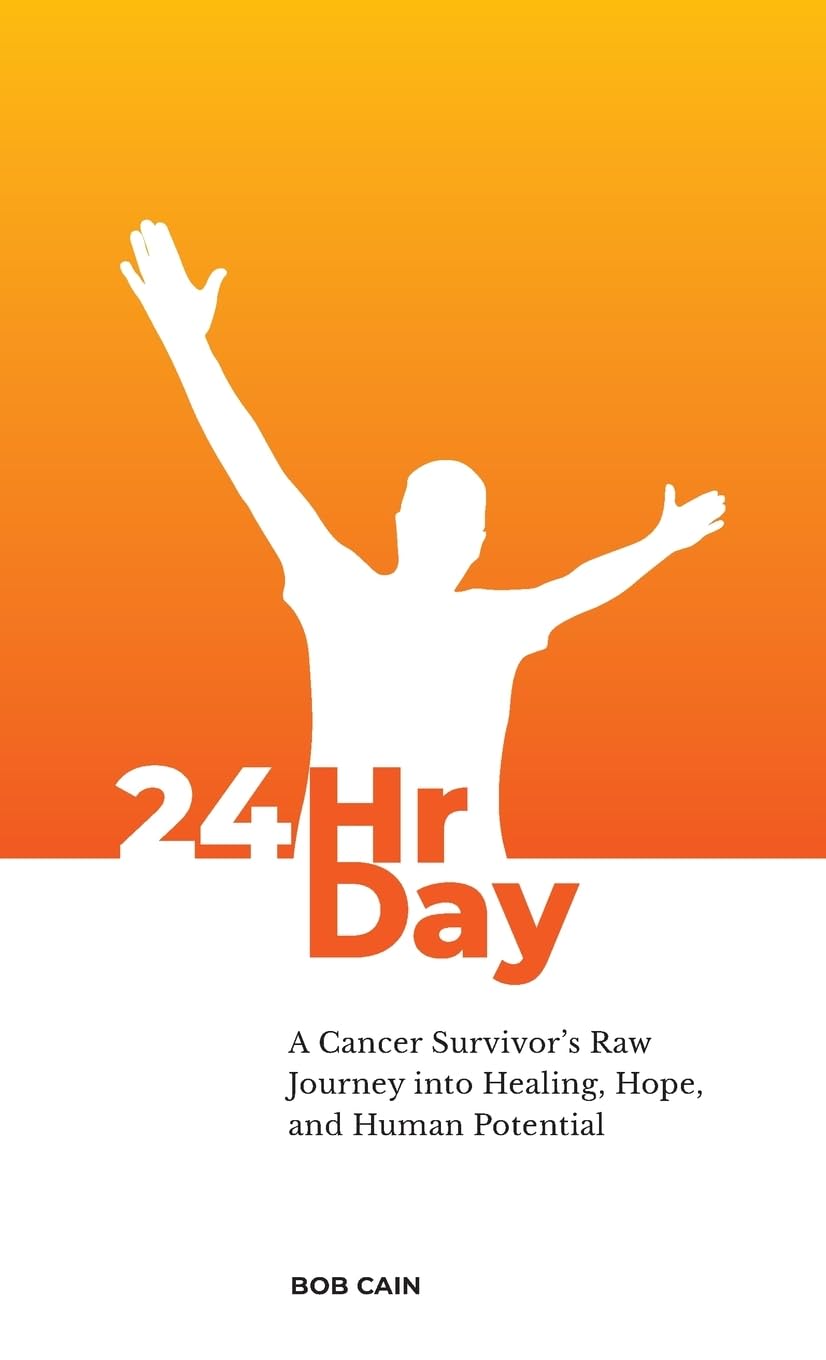 24HrDay: A Cancer Survivor's Raw Journey into Healing, Hope and Human Potential: 1