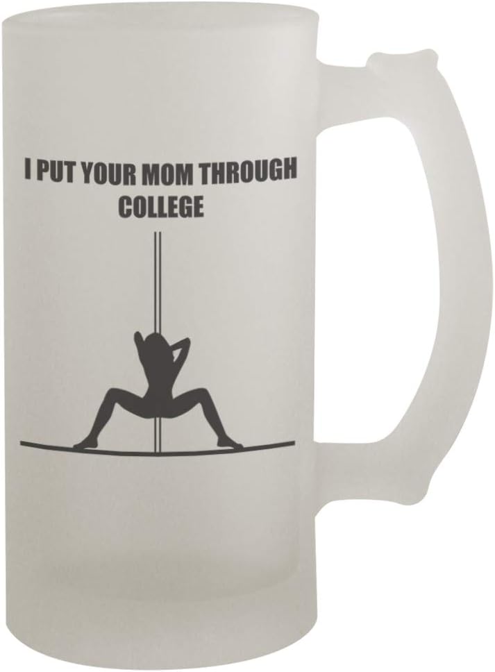 I Put Your Mom Through College #254-16oz Frosted Glass Beer Mug Stein
