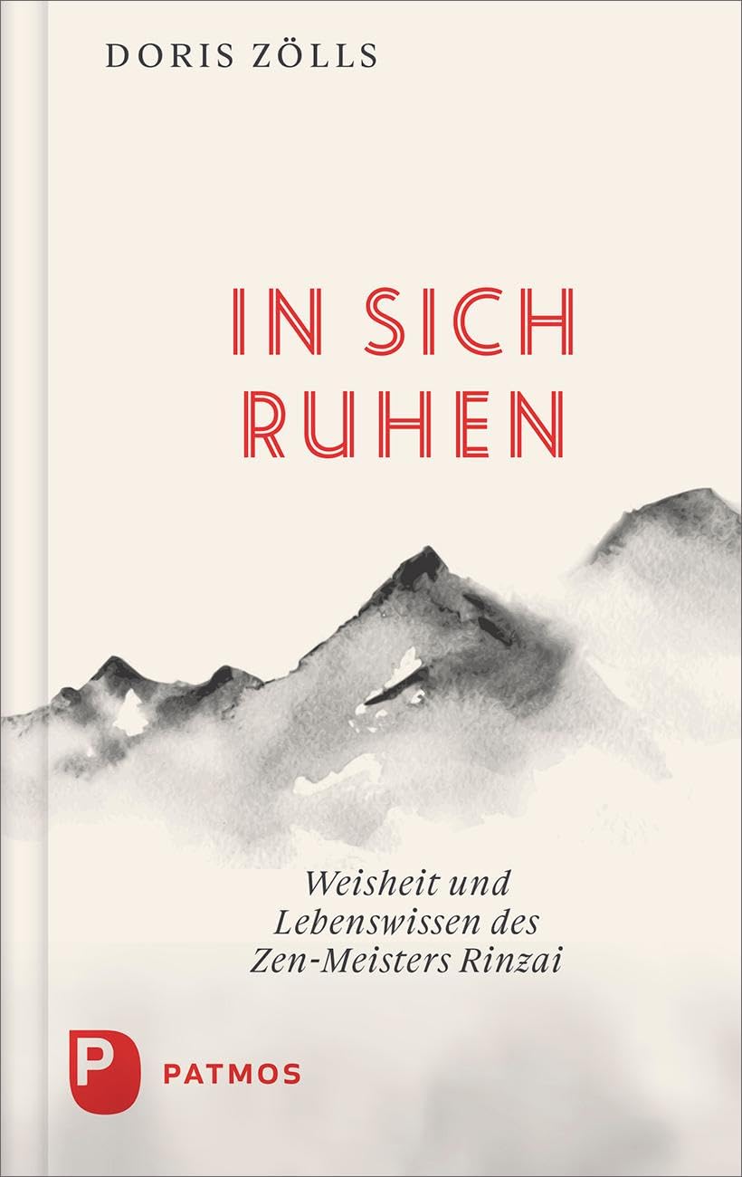 In sich ruhen: Weisheit und Lebenswissen des Zen-Meister Rinzai. Die Wirklichkeit des Lebens erkennen und danach handeln