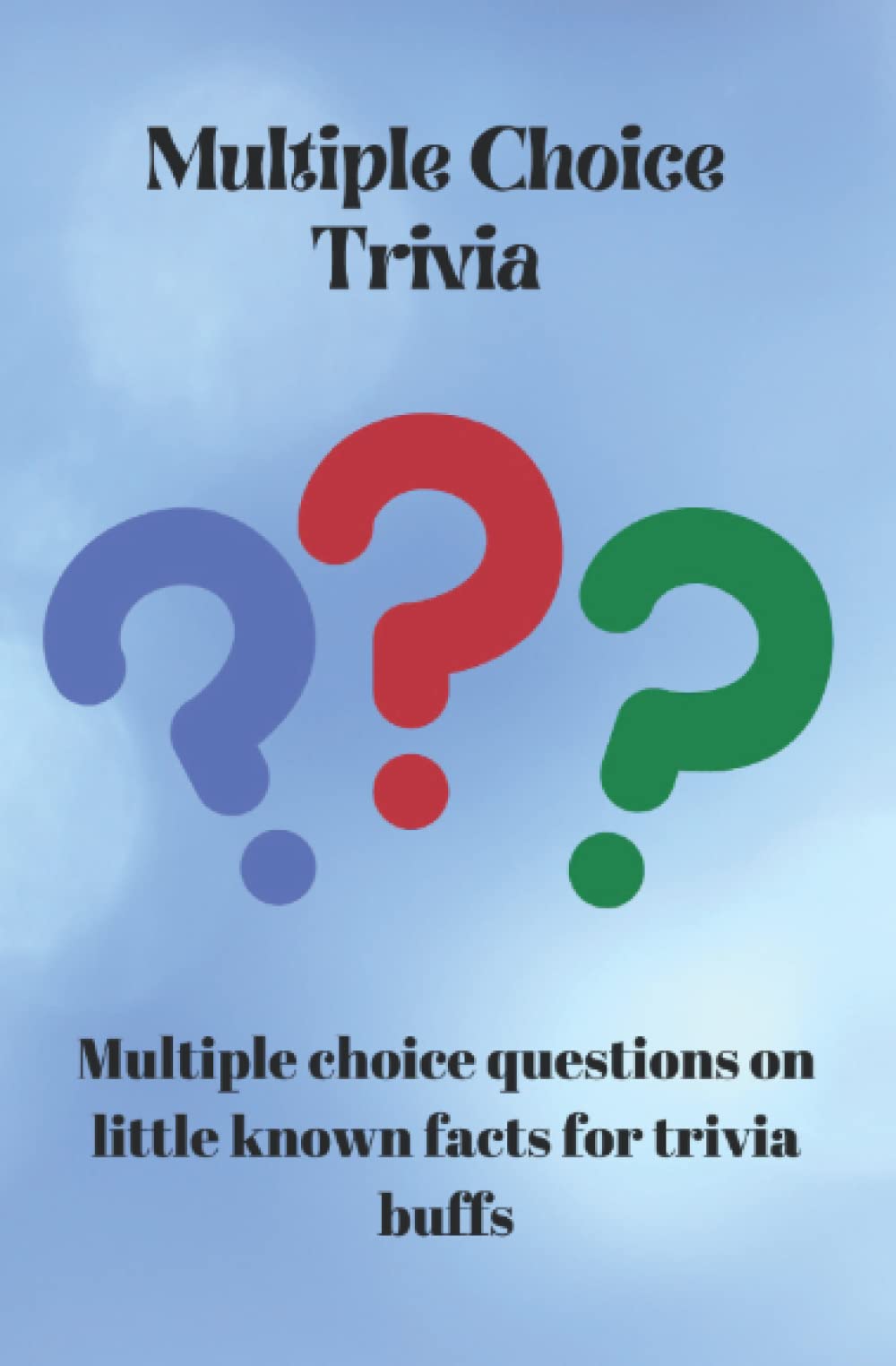 Multiple Choice Trivia: 400 trivia questions with multiple choice answers, little known facts for trivia buffs (Multiple Choice Trivia Questions)