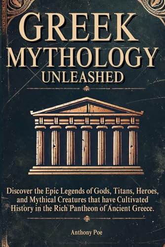 Greek Mythology Unleashed: Discover the Epic Legends of Gods, Tit...