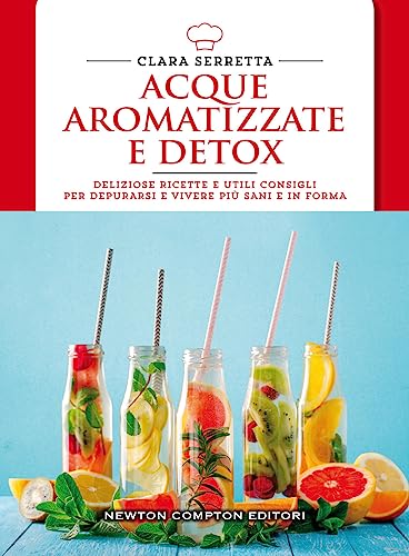 Acque aromatizzate e detox. Deliziose ricette e utili consigli...