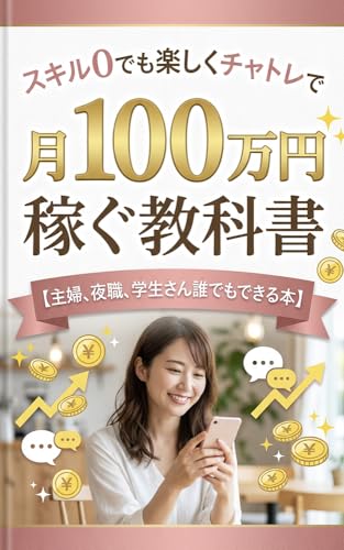 スキル0でも楽しくチャトレで月100万円稼ぐ教科書 【主婦、夜職、学生さん誰でもできる本】