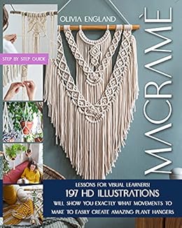 Books,Crafts, Hobbies & Home,Home Improvement & Design MACRAMÈ: Lessons for Visual Learners! 197 HD Illustrations Will Show You EXACTLY What Movements to Make to Easily Create Amazing Plant Hangers. Olivia England