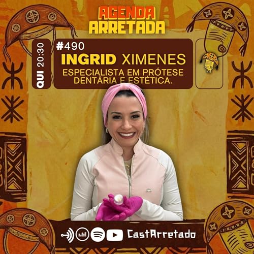 A Ci&ecirc;ncia do Sorriso Perfeito: Tecnologia, Est&eacute;tica e Gest&atilde;o com Ingrid Ximenes | Cast Arretado #490