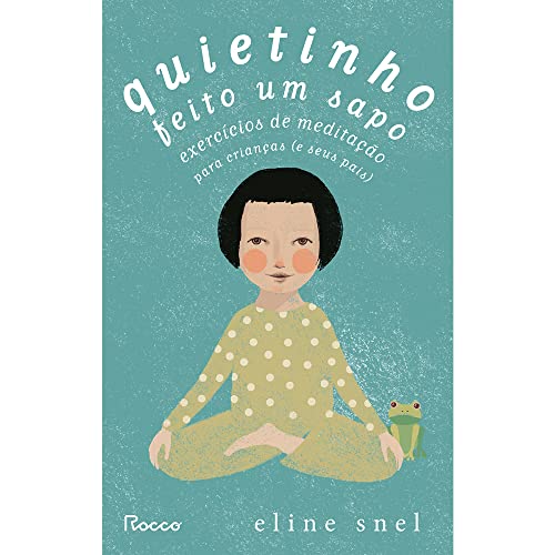 Quietinho feito um sapo: Exercícios de meditação para crianças (e seus pais)