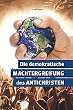 Die demokratische Machtergreifung des Antichristen - Arno Froese 