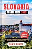 SLOVAKIA TRAVEL GUIDE 2025: An Adventure Manual Including Historic sites, Attractions, Cuisine and Excursion Tips