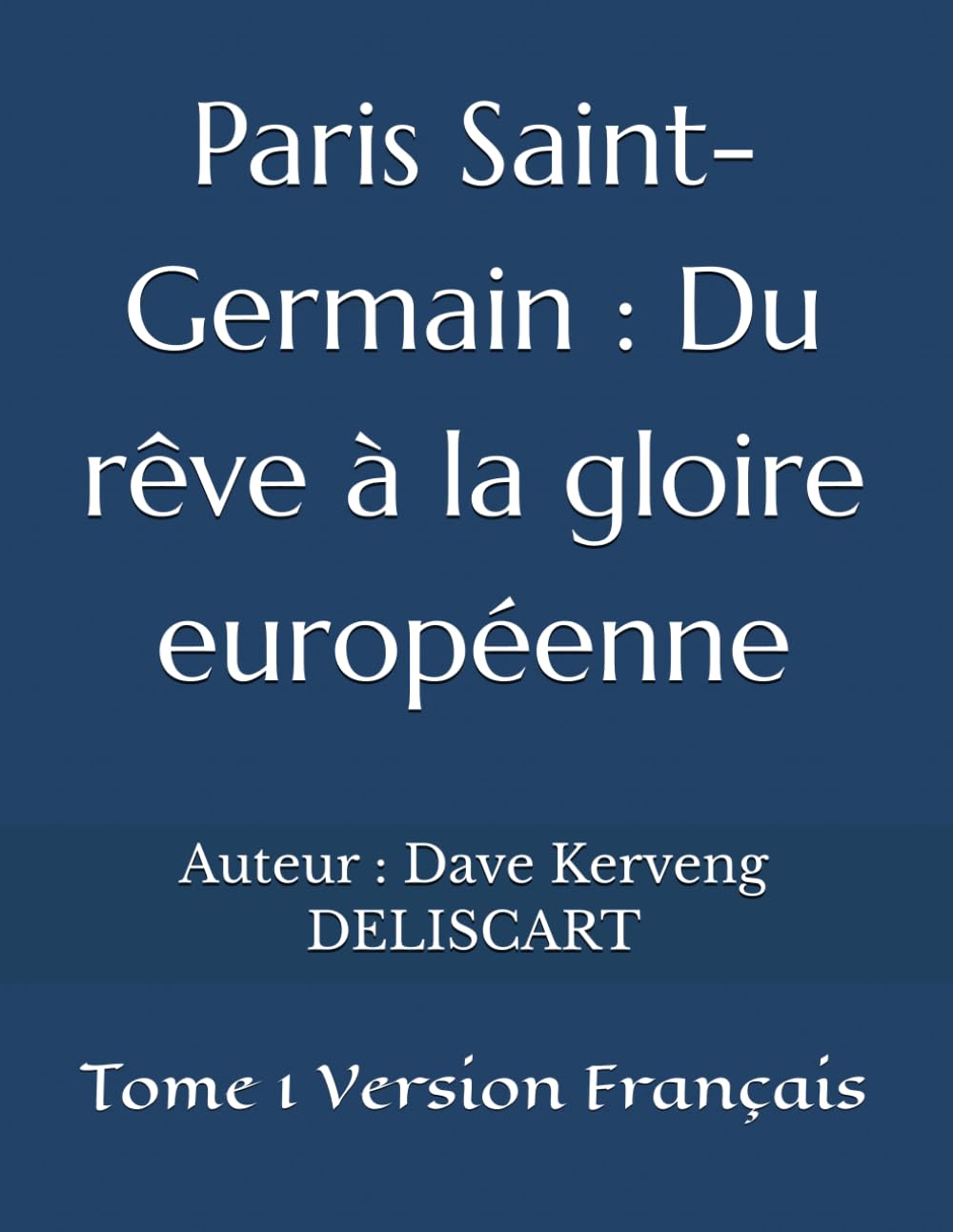 Paris Saint-Germain : Du rêve à la gloire européenne: Version Français
