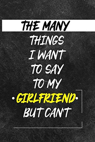 The Many things I Wan't to say to my GIRLFRIEND but can't: A Sarcastic Gag Notebook Journal Gift for Women and Men